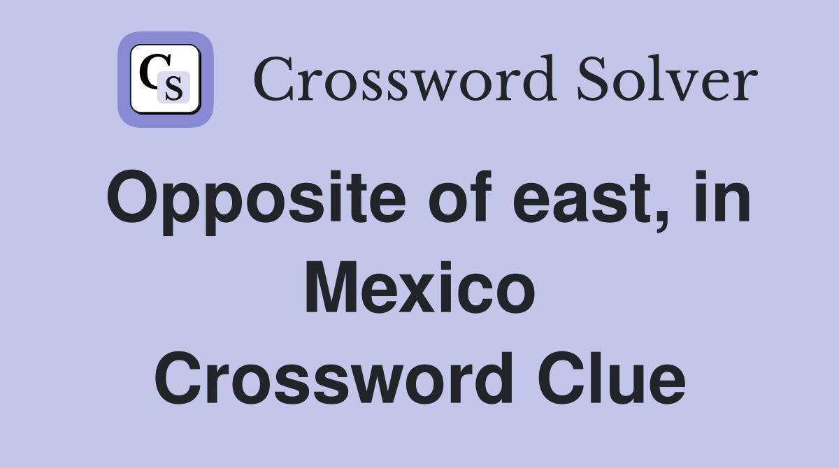 Opposite of east, in Mexico Crossword Clue