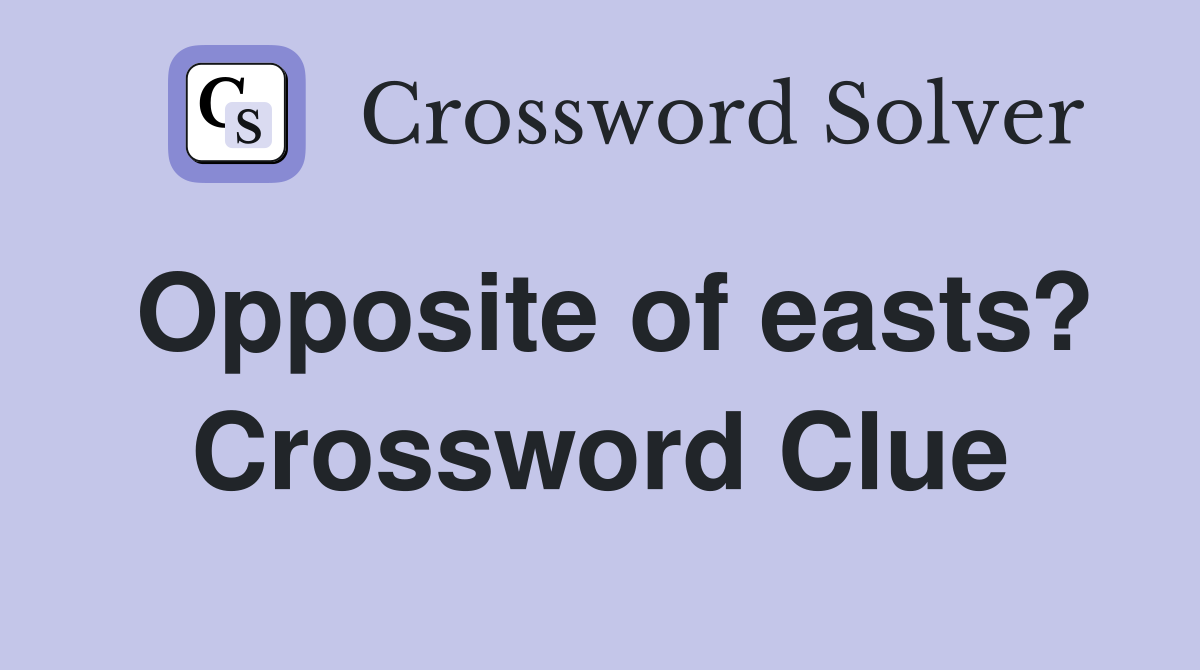 Opposite of easts? Crossword Clue