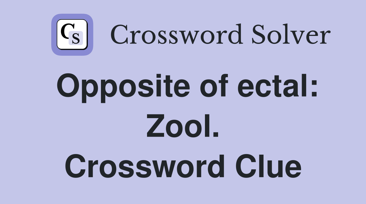 Opposite of ectal: Zool. Crossword Clue