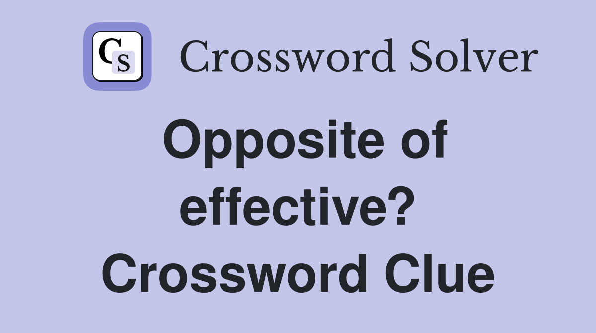 Opposite of effective? Crossword Clue