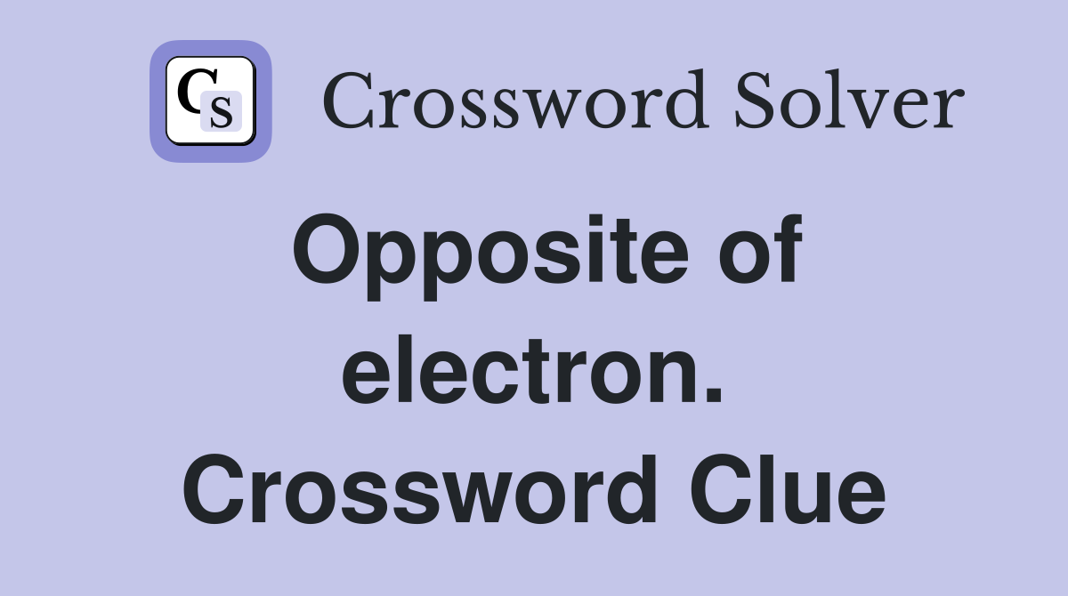 Opposite of electron. Crossword Clue