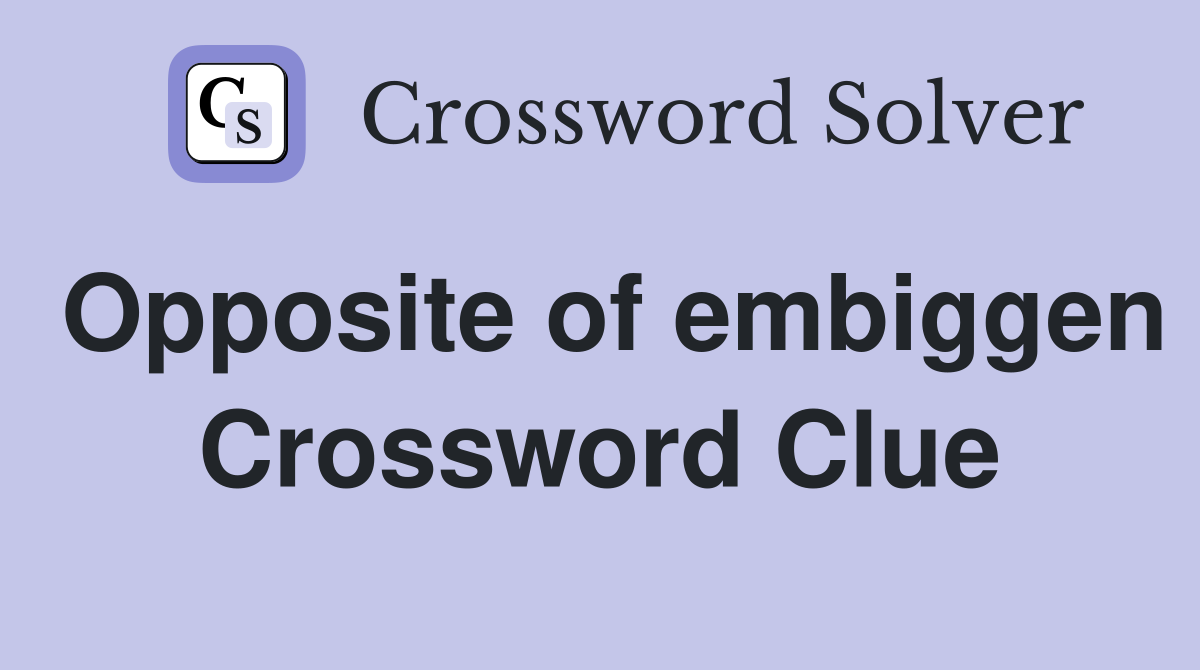 Opposite of embiggen Crossword Clue