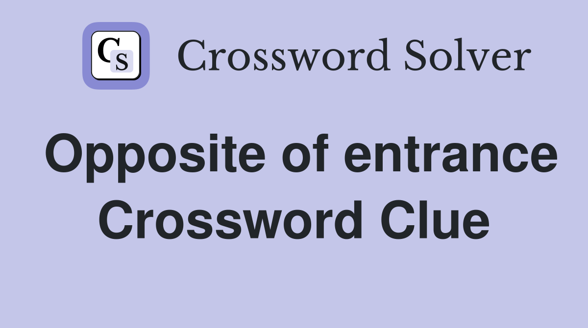 Opposite of entrance Crossword Clue
