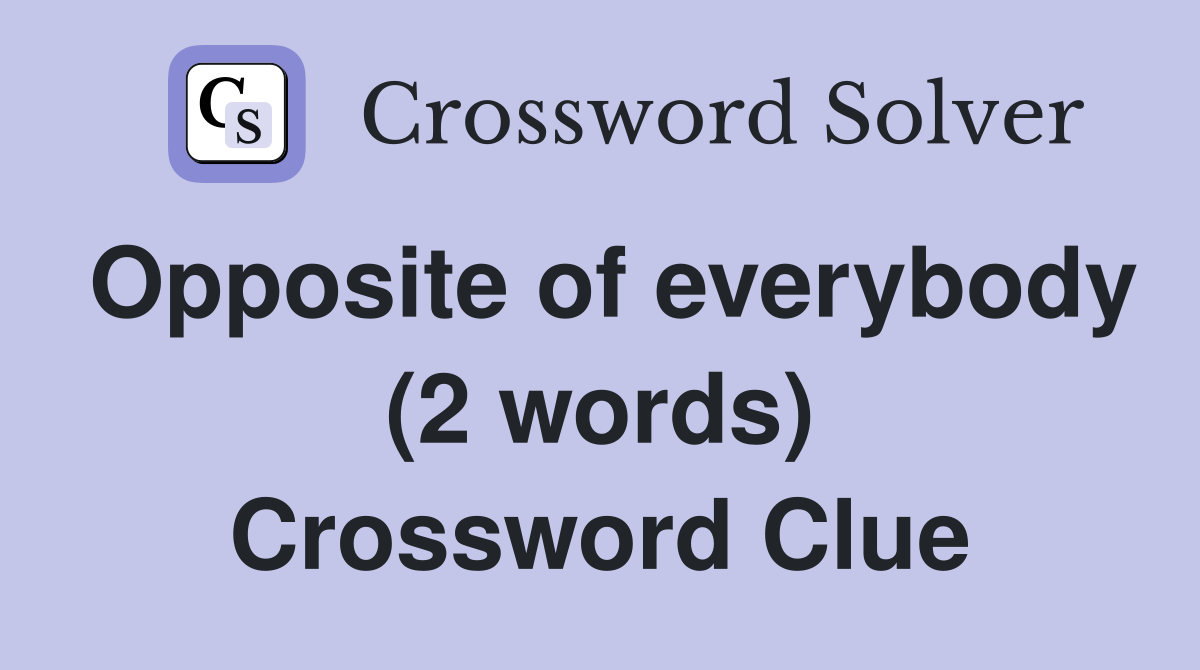 Opposite of everybody (2 words) Crossword Clue