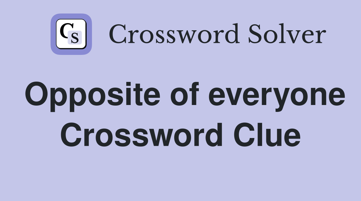 Opposite of everyone Crossword Clue