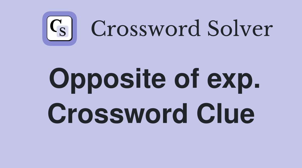 Opposite of exp. Crossword Clue