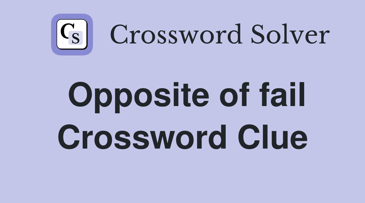 Opposite of fail Crossword Clue