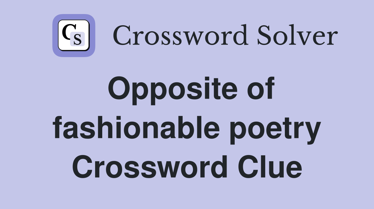 Opposite of fashionable poetry Crossword Clue