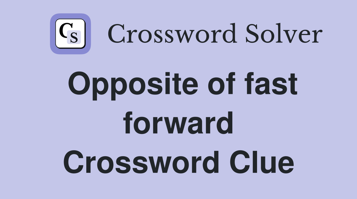 Opposite of fast forward Crossword Clue