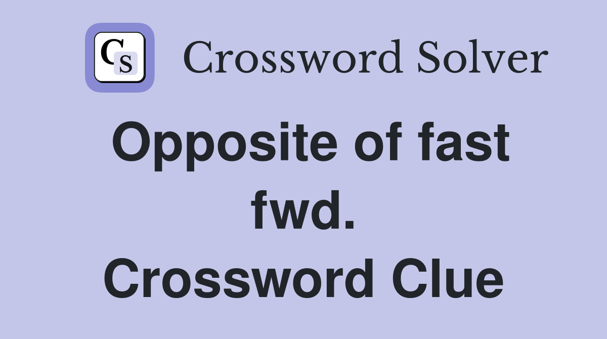 Opposite of fast fwd. Crossword Clue