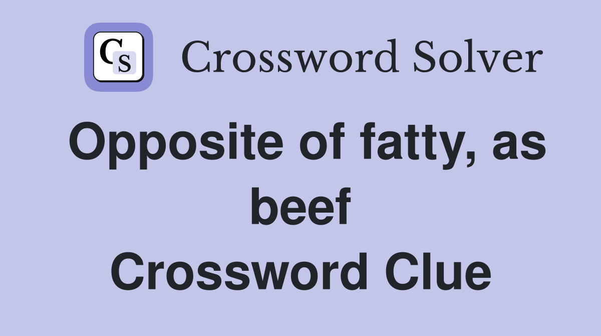 Opposite of fatty, as beef Crossword Clue