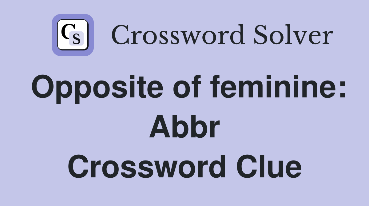 Opposite of feminine: Abbr Crossword Clue