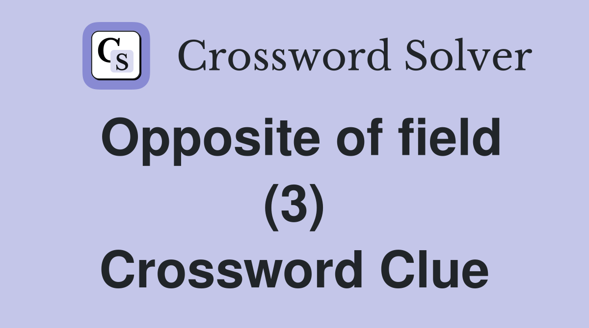 Opposite of field (3) Crossword Clue