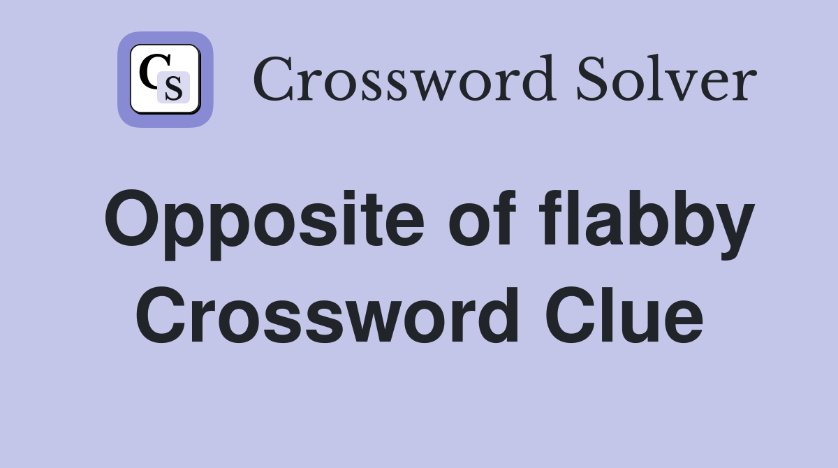 Opposite of flabby Crossword Clue