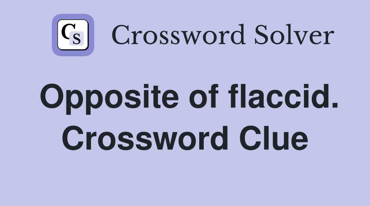 Opposite of flaccid. Crossword Clue