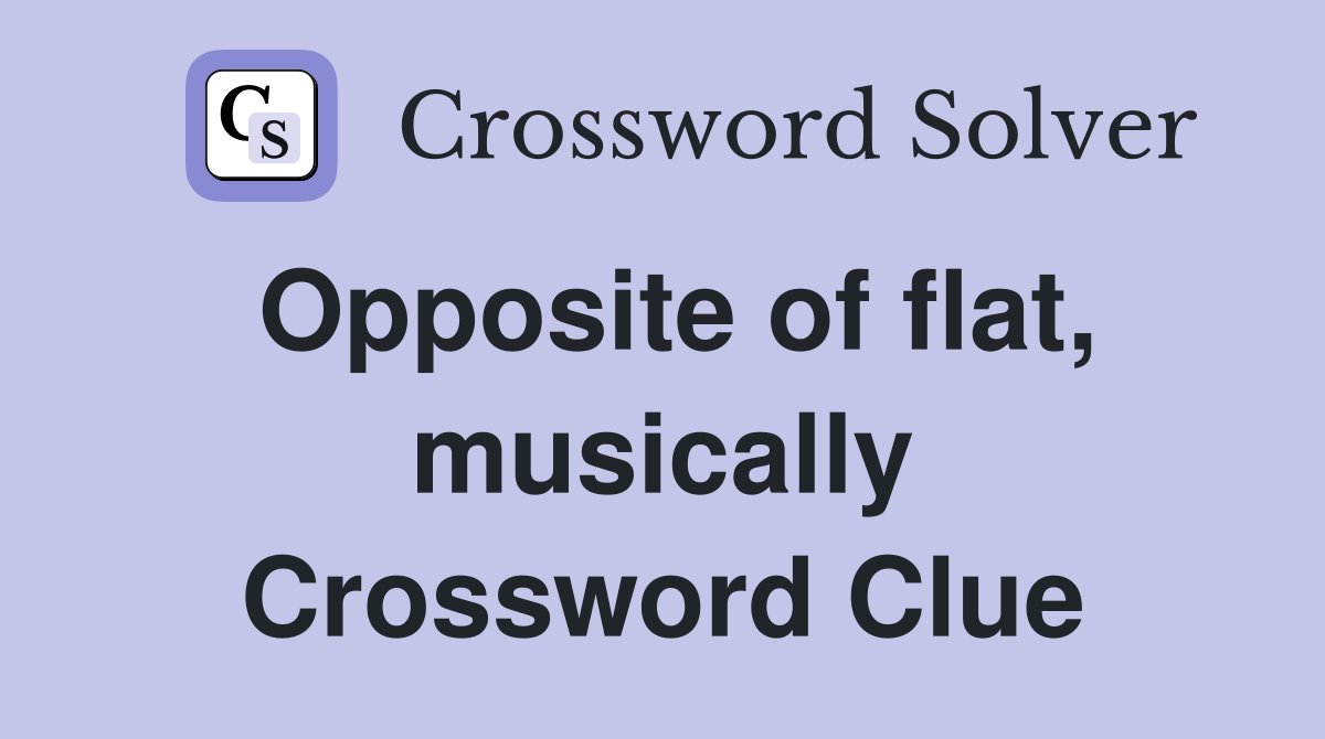 Opposite of flat, musically Crossword Clue