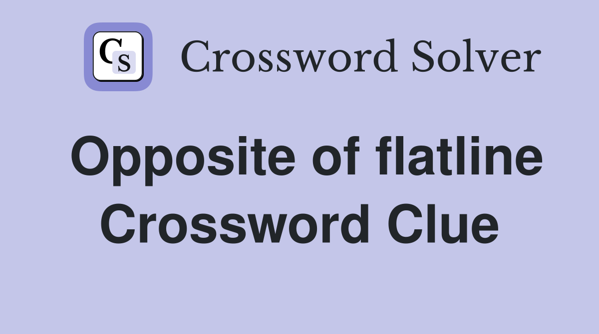 Opposite of flatline Crossword Clue