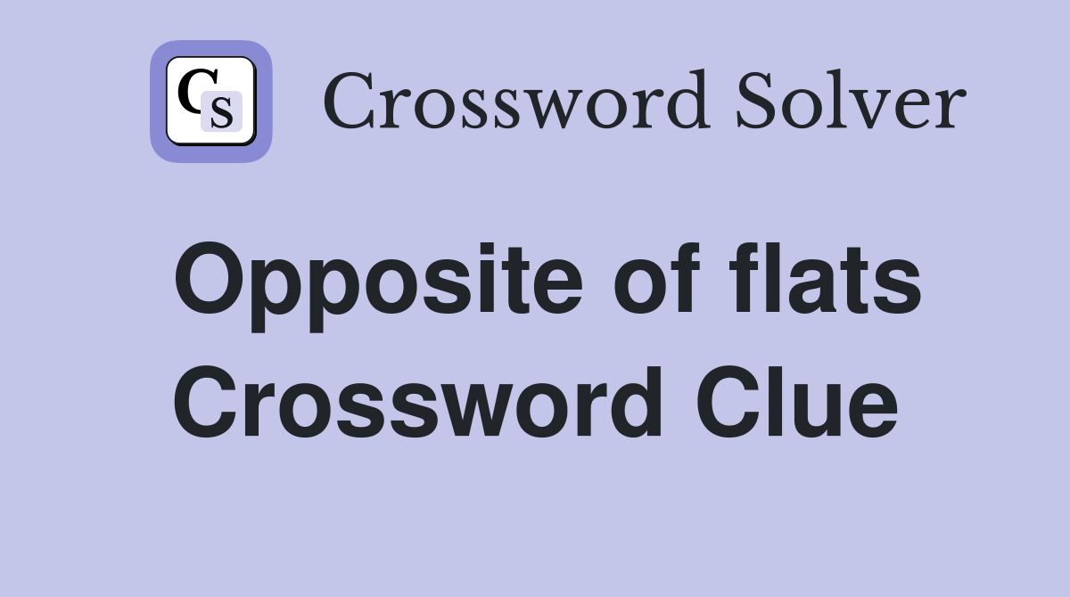 Opposite of flats Crossword Clue