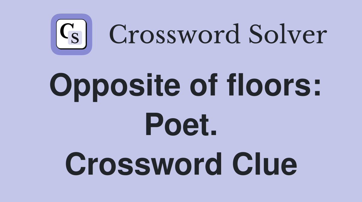 Opposite of floors: Poet. Crossword Clue