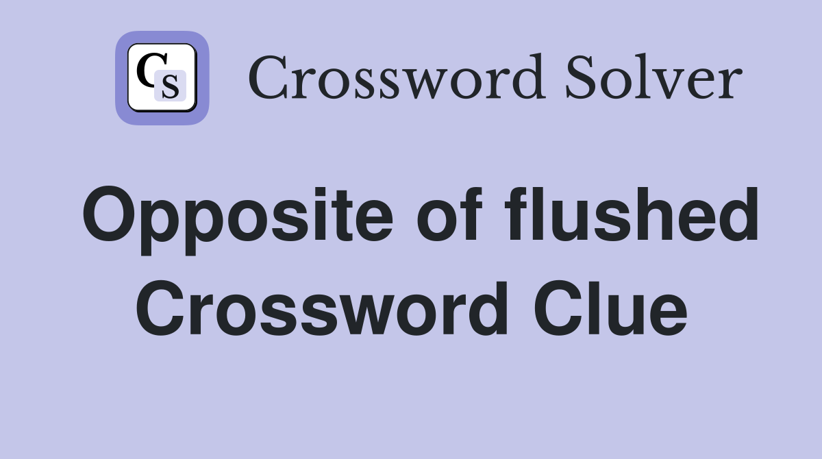 Opposite of flushed Crossword Clue