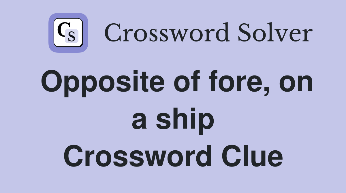 Opposite of fore, on a ship Crossword Clue