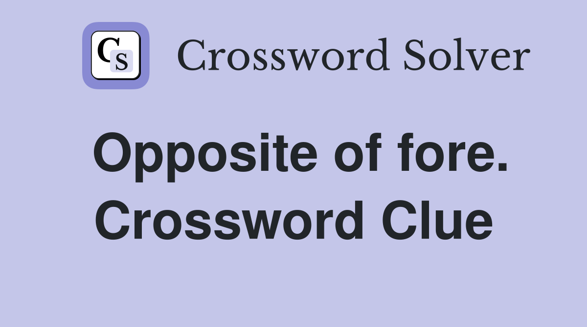 Opposite of fore. Crossword Clue