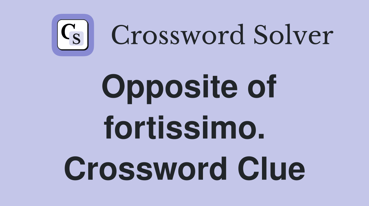 Opposite of fortissimo. Crossword Clue