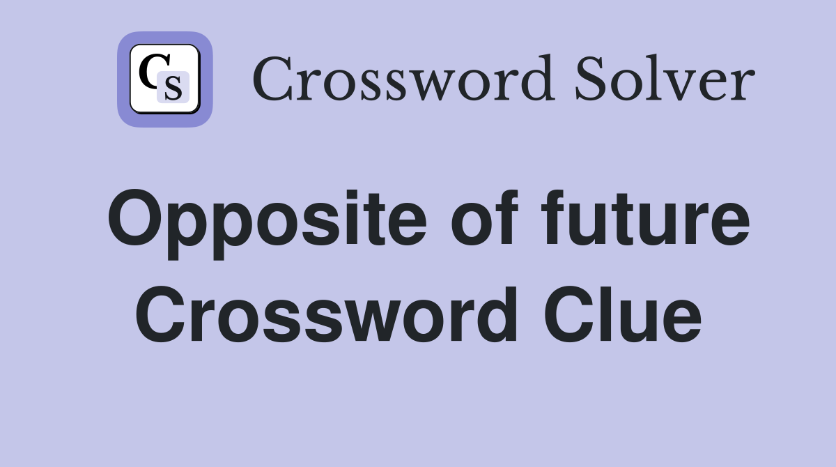 Opposite of future Crossword Clue