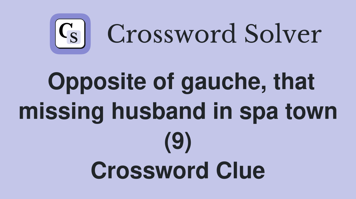 Opposite of gauche, that missing husband in spa town (9) Crossword Clue
