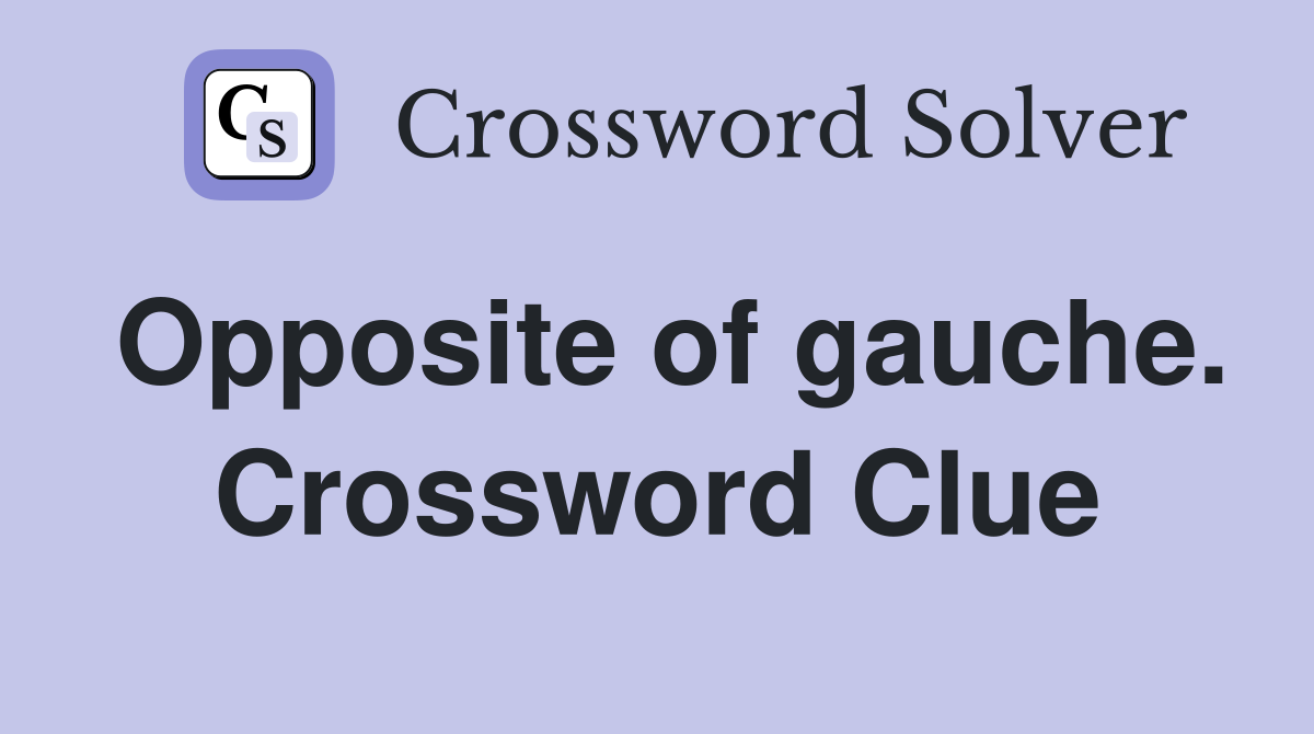 Opposite of gauche. Crossword Clue