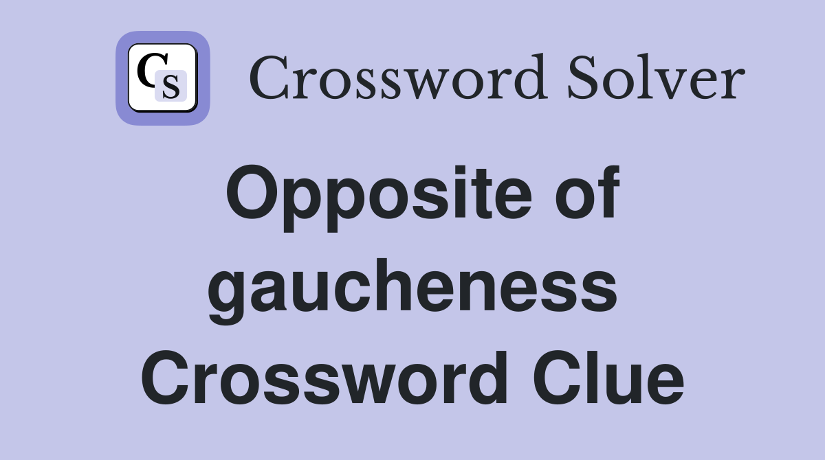 Opposite of gaucheness Crossword Clue