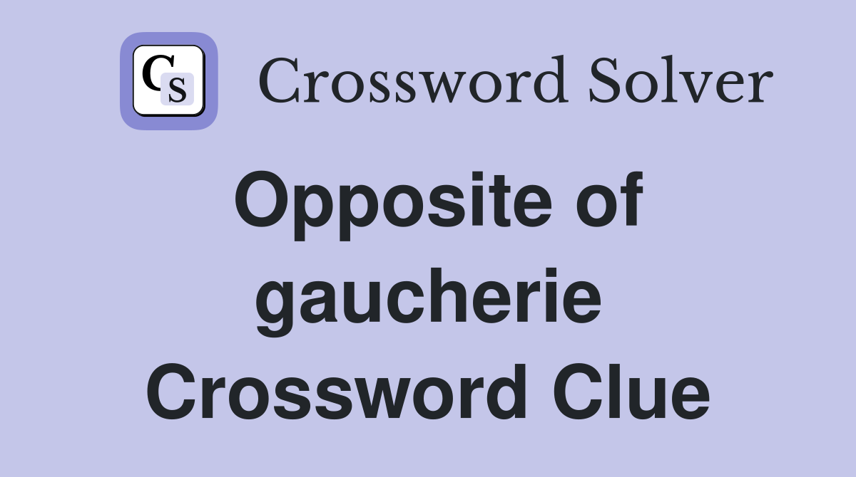 Opposite of gaucherie Crossword Clue