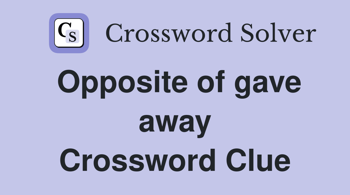 Opposite of gave away Crossword Clue