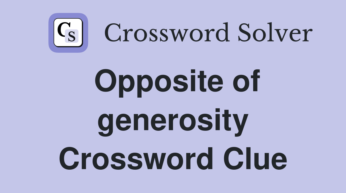 Opposite of generosity Crossword Clue