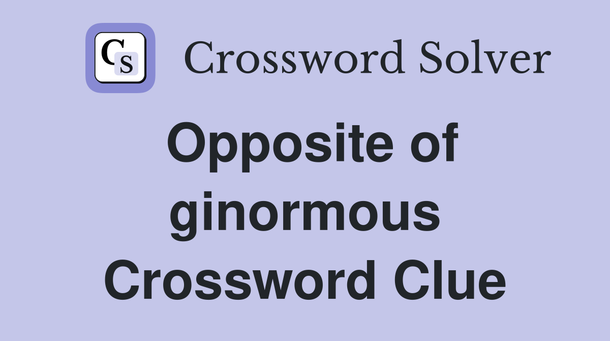 Opposite of ginormous Crossword Clue