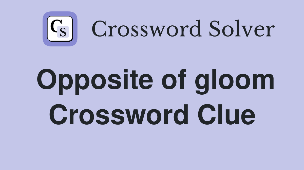 Opposite of gloom Crossword Clue