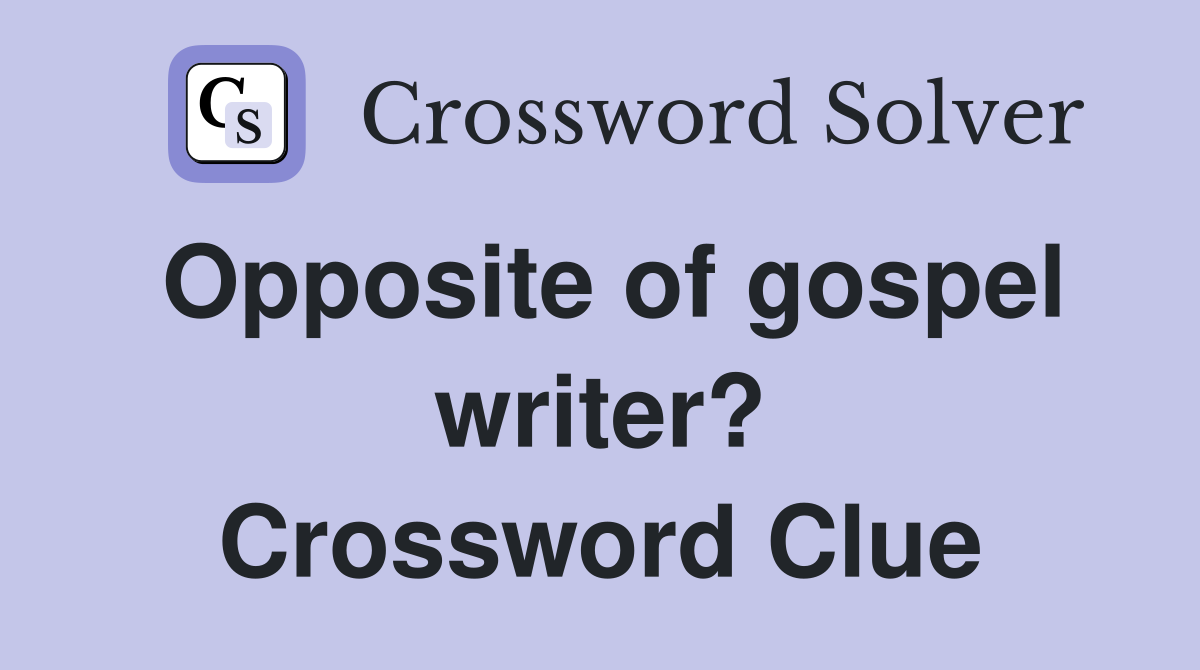 Opposite of gospel writer? Crossword Clue