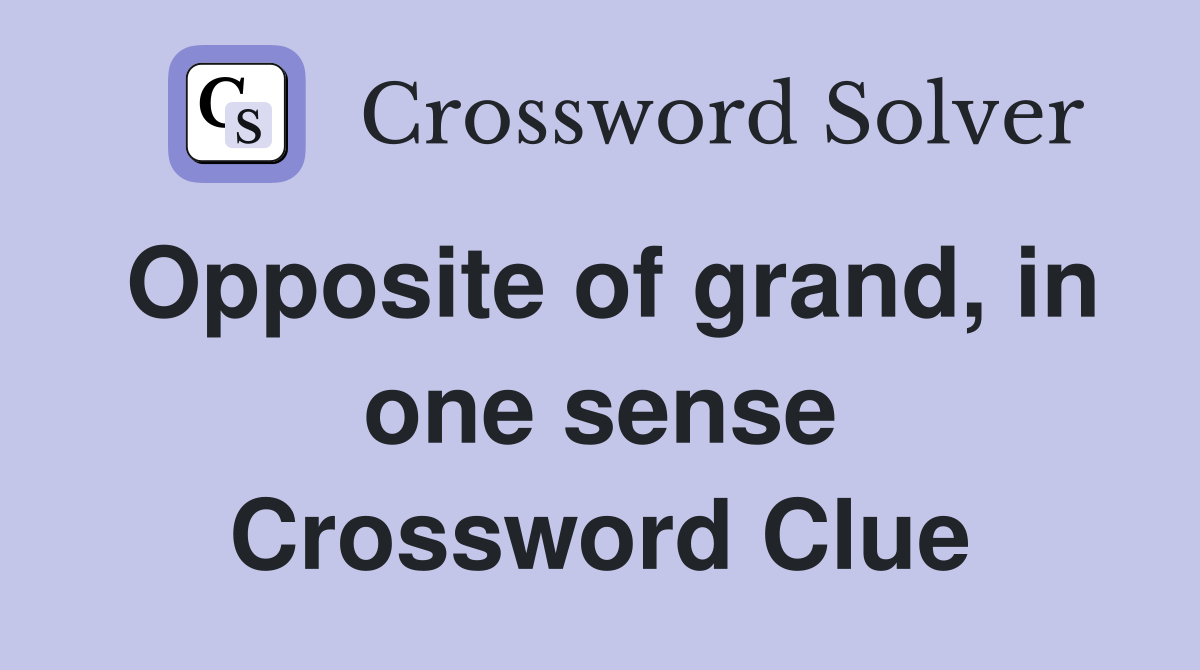 Opposite of grand, in one sense Crossword Clue