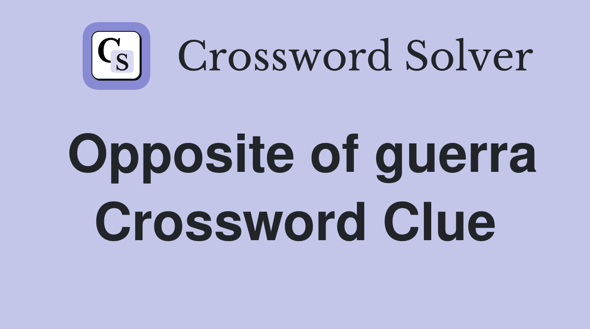 Opposite of guerra Crossword Clue