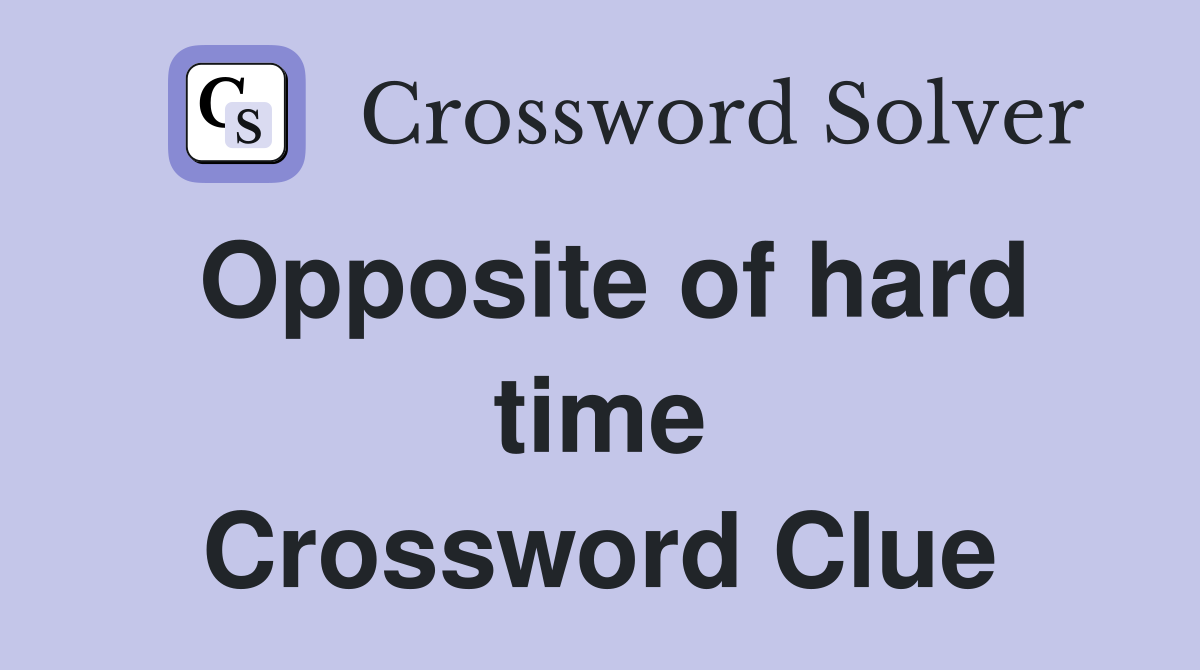 Opposite of hard time Crossword Clue