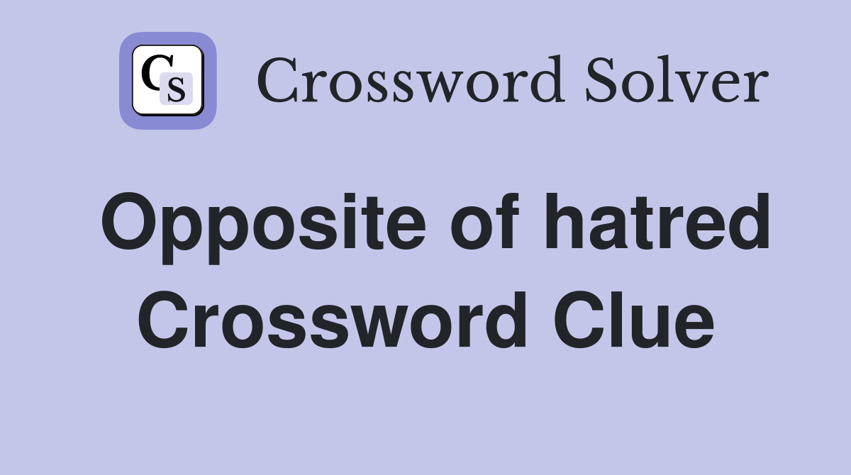 Opposite of hatred Crossword Clue