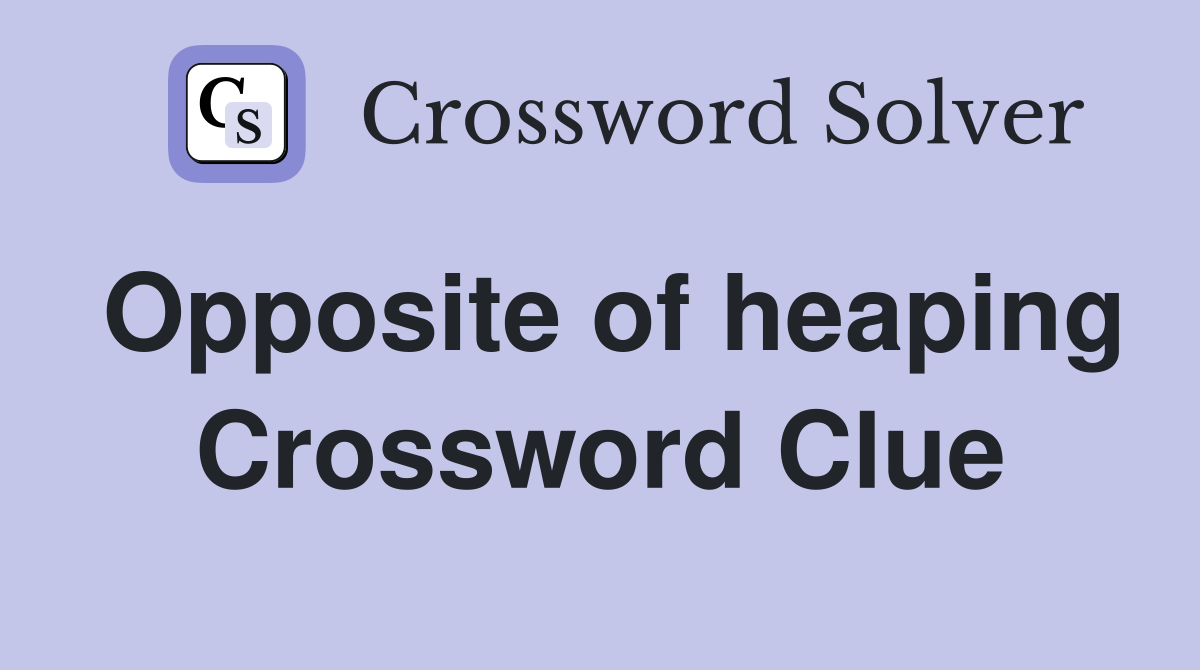Opposite of heaping Crossword Clue