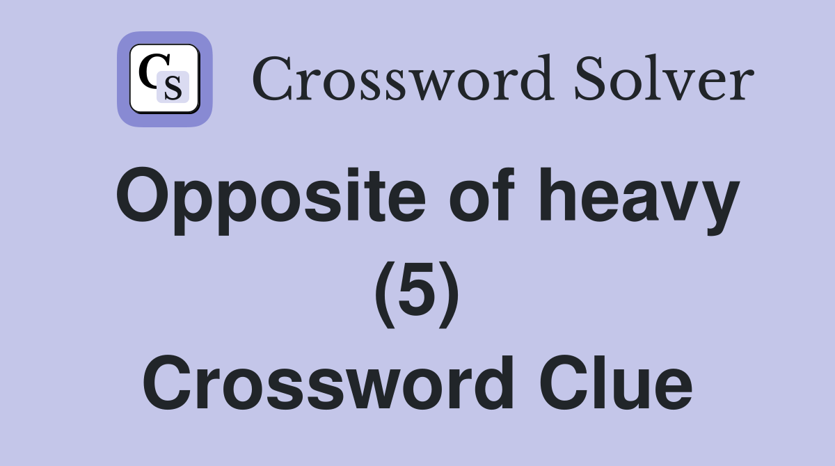 Opposite of heavy (5) Crossword Clue