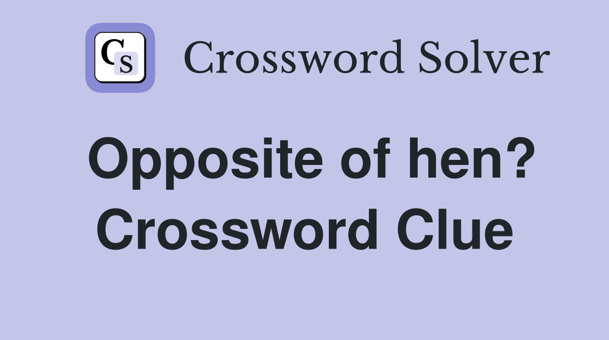 Opposite of hen? Crossword Clue