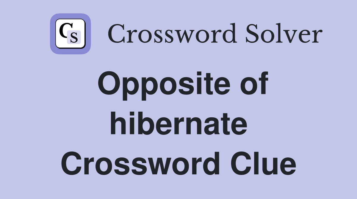 Opposite of hibernate Crossword Clue