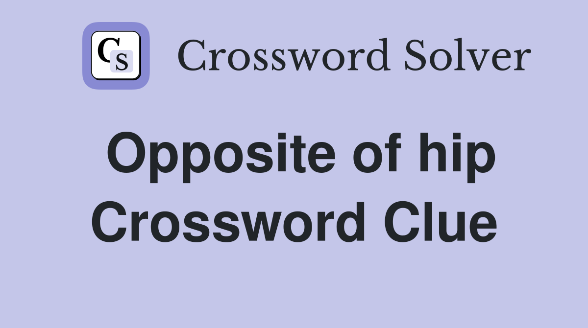 Opposite of hip Crossword Clue
