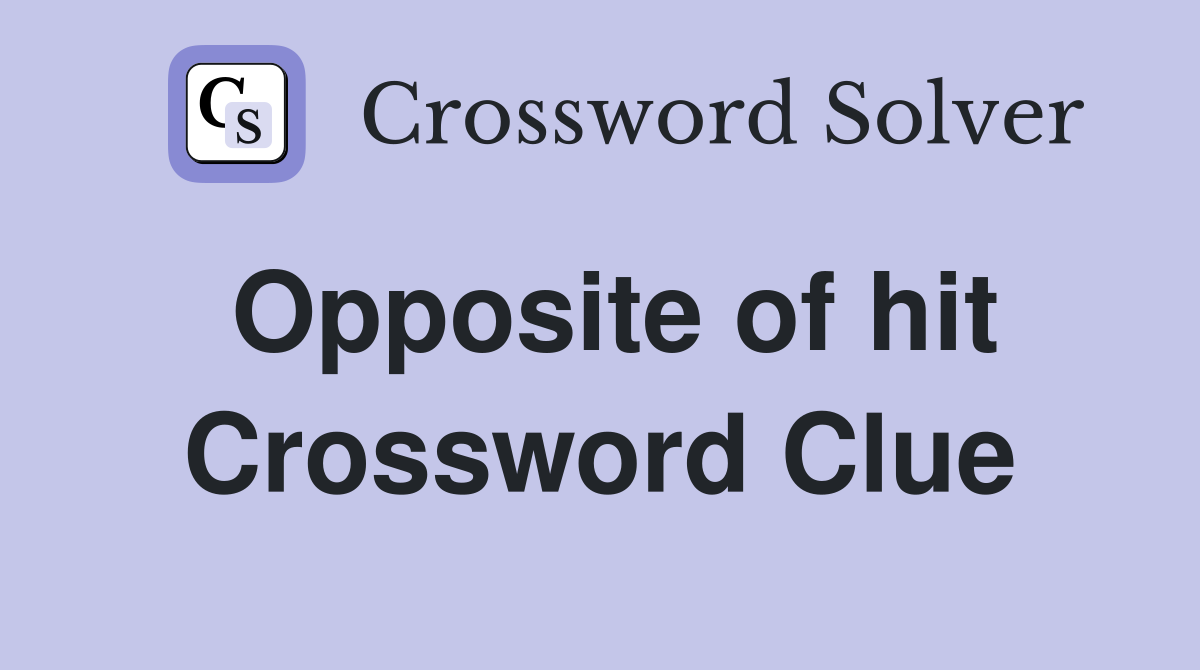 Opposite of hit Crossword Clue