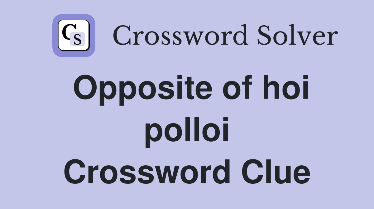 Opposite of hoi polloi Crossword Clue