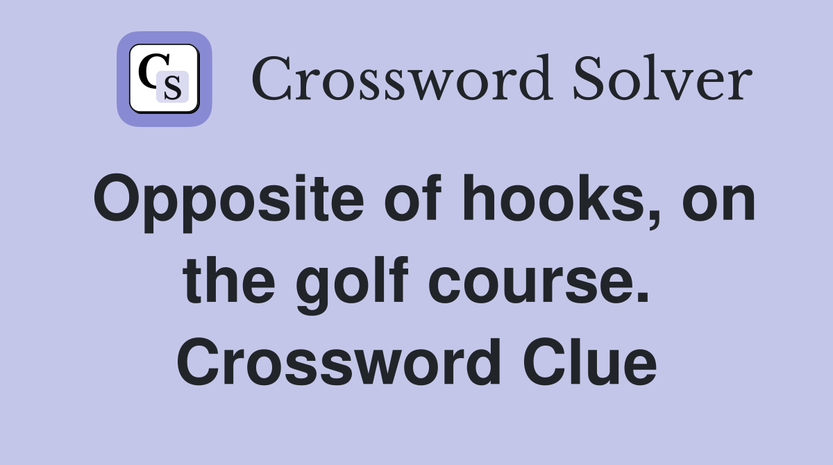 Opposite of hooks, on the golf course. Crossword Clue