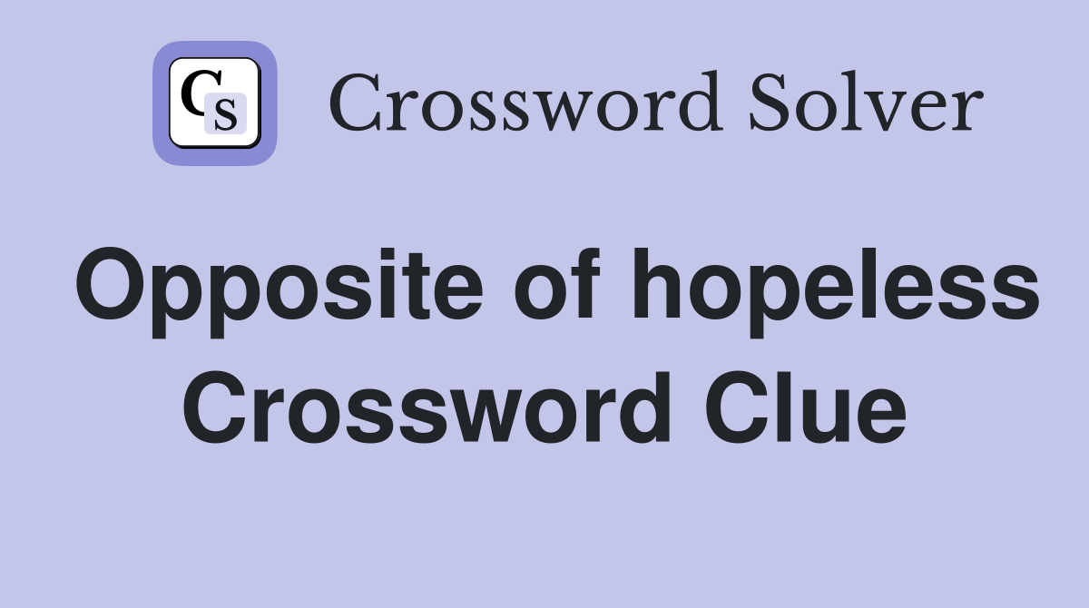 Opposite of hopeless Crossword Clue